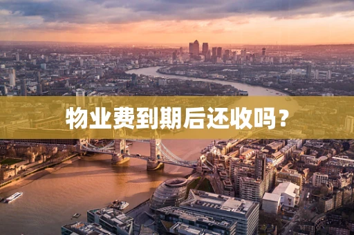 物业费到期后还收吗？