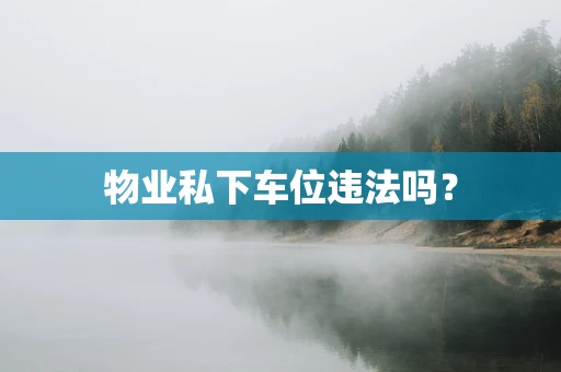 物业私下车位违法吗？
