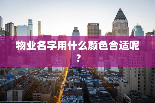 物业名字用什么颜色合适呢？