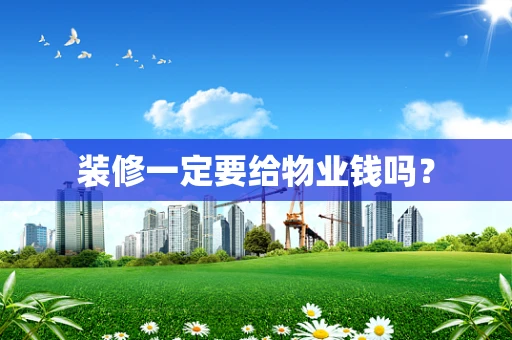 装修一定要给物业钱吗？