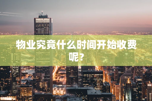 物业究竟什么时间开始收费呢？