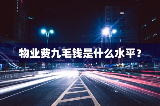 物业费九毛钱是什么水平？