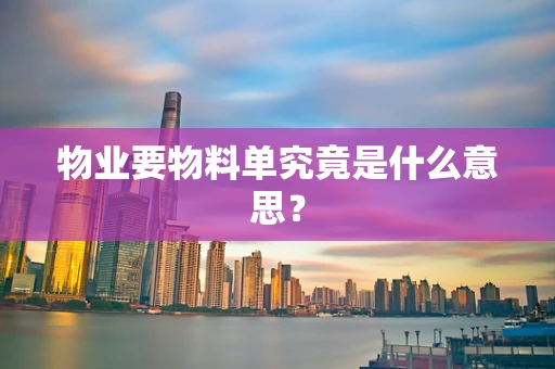 物业要物料单究竟是什么意思？