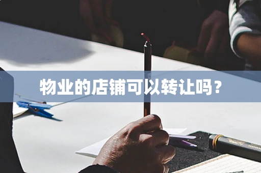 物业的店铺可以转让吗？