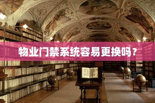 物业门禁系统容易更换吗？