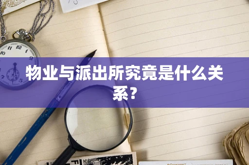 物业与派出所究竟是什么关系？