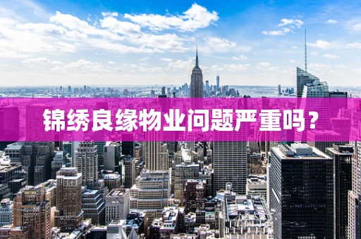 锦绣良缘物业问题严重吗？
