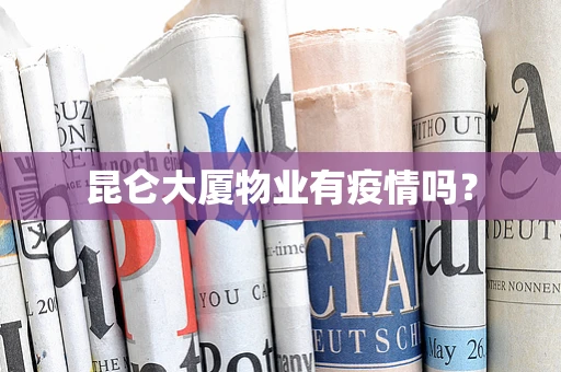 昆仑大厦物业有疫情吗？