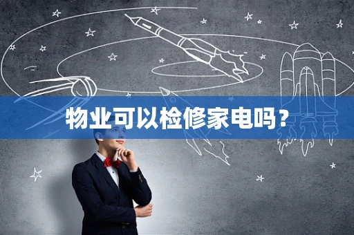 物业可以检修家电吗？