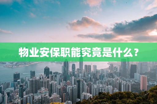 物业安保职能究竟是什么？