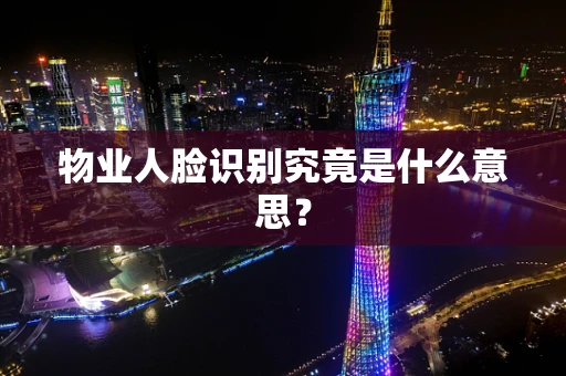 物业人脸识别究竟是什么意思？