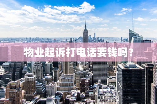 物业起诉打电话要钱吗？