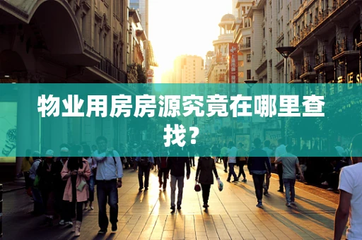 物业用房房源究竟在哪里查找？
