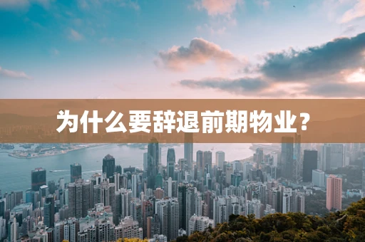 为什么要辞退前期物业？