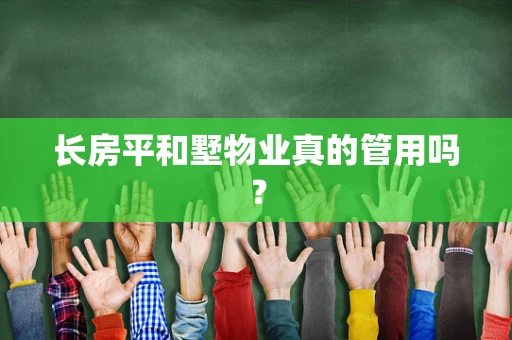 长房平和墅物业真的管用吗？