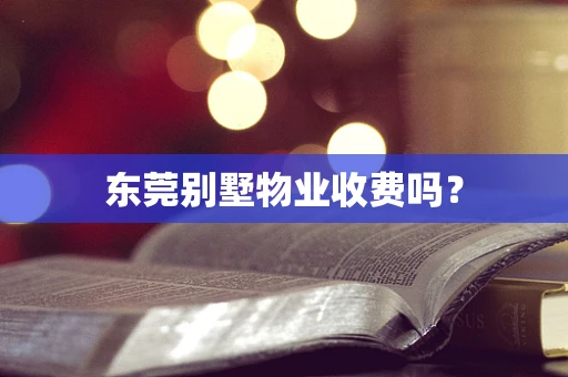 东莞别墅物业收费吗？