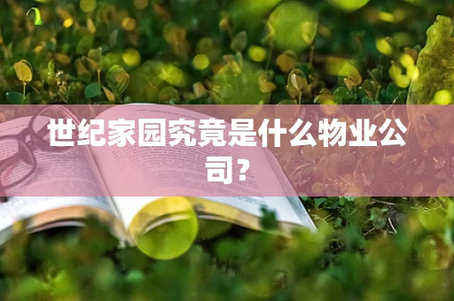 世纪家园究竟是什么物业公司？