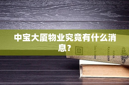 中宝大厦物业究竟有什么消息？