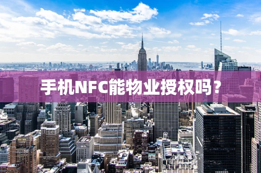 手机NFC能物业授权吗？