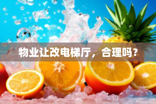 物业让改电梯厅，合理吗？