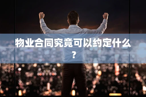 物业合同究竟可以约定什么？